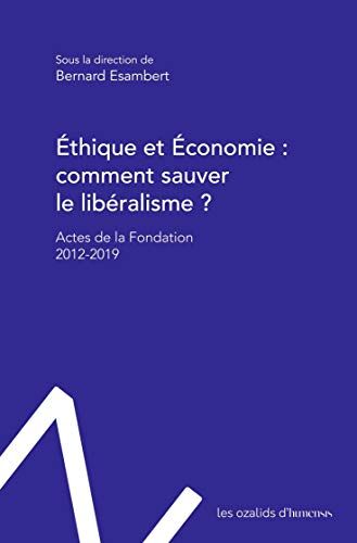 Bernard Esambert Éthique Et Économie : Comment Sauver Le Libéralisme ?: Actes De La Fondation Éthique Et Économie - 2012-2019