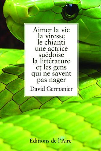 David Germanier Aimer La Vie La Vitesse Le Chianti Une Actrice Suédoise La Littérature Et Les Gens Qui Ne Savent Pas Nager