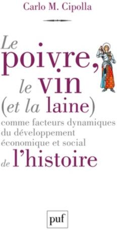 Carlo Cipolla Le Poivre, Le Vin (Et La Laine) Comme Facteurs Dynamiques Du Développement Économique Et Social De L'Histoire