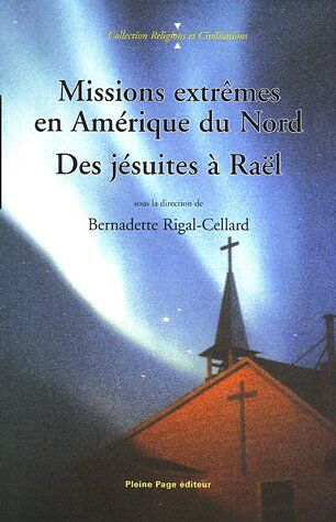 Bernadette Rigal-Cellard Missions Extrêmes En Amérique Du Nord : Des Jésuites À Raël