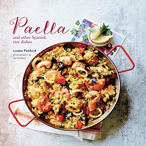 Louise Pickford Paella: Paella And Other Spanish Rice Dishes