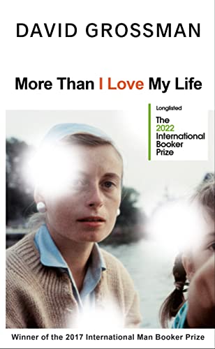 David Grossman More Than I Love My Life: Longlisted For The 2022 International Booker Prize