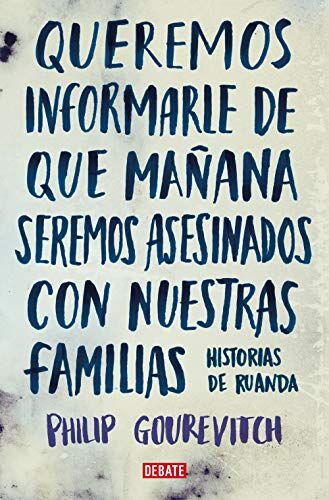 Philip Gourevitch Queremos Informarle De Que Mañana Seremos Asesinados Con Nuestras Familias : Historias De Ruanda (Crónica Y Periodismo)