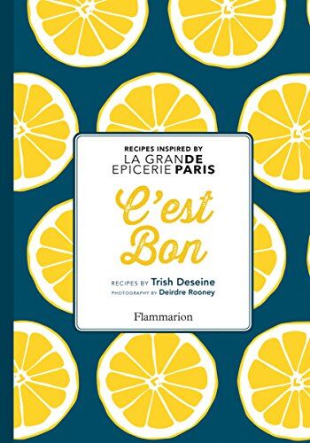 Trish Deseine C'Est Bon: Recipes Inspired By La Grand Epicerie De Paris