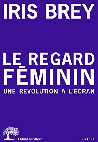 Le Regard Féminin - Une Révolution À L'Écran (Les Feux)