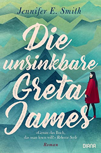 Smith, Jennifer E. Die Unsinkbare Greta James: Roman - Eine Reise Nach Alaska, Die Vater Und Tochter Verbindet