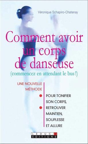 Véronique Schapiro-Chatenay Comment Avoir Un Corps De Danseuse : (Commencez En Attendant Le Bus !)