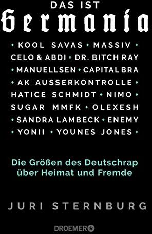 Juri Sternburg Das Ist Germania: Die Größen Des Deutschrap Über Heimat Und Fremde - Mit Capital Bra, Dr. Bitch Ray, Kool Savas, Massiv, Ak Ausserkontrolle, Celo & Abdi, Sugar Mmfk, Manuellsen, Olexesh, Yonii U.V.A.