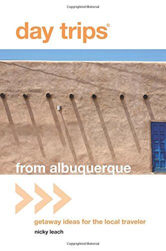 Nicky Leach Day Trips (R) From Albuquerque: Getaway Ideas For The Local Traveler