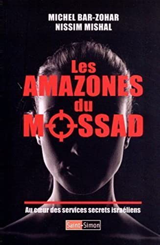 Michel Bar-Zohar Les Amazones Du Mossad - Au Coeur Des Services Secrets Israéliens: Au Coeur Des Services Israéliens