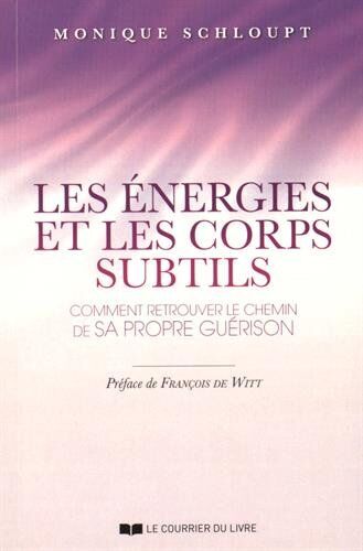 Monique Schloupt Les Énergies Et Les Corps Subtils : Comment Retrouver Le Chemin De Sa Propre Guérison