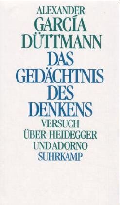 Düttmann, Alexander García Das Gedächtnis Des Denkens: Versuch Über Heidegger Und Adorno