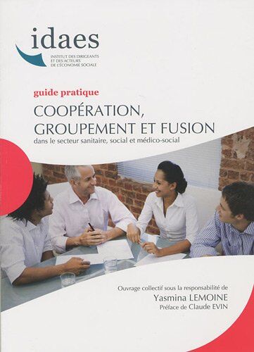 Yasmina Lemoine Coopération, Groupement Et Fusion Dans Le Secteur Sanitaire, Social Et Médico-Social: Guide Pratique