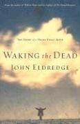 John Eldredge Waking The Dead: The Glory Of A Heart Fully Alive