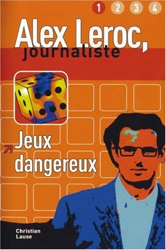 Christian Lause Alex Leroc, Journaliste. Jeux Dangereux . Niveau 1. Ab Dem 3. Lernjahr (Lernmaterialien)