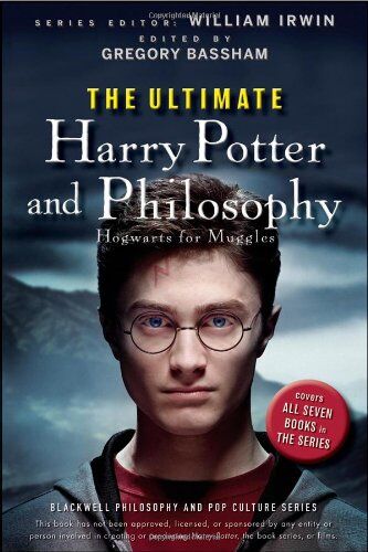 Gregory Bassham The Ultimate Harry Potter And Philosophy: Hogwarts For Muggles (Blackwell Philosophy & Pop Culture)
