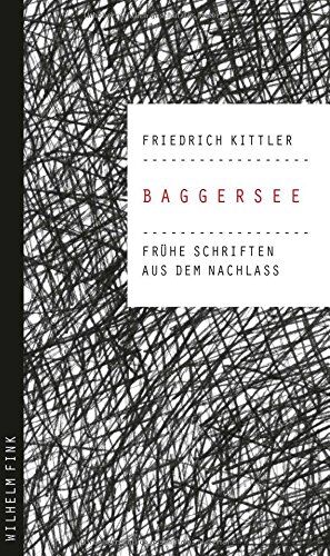 Friedrich Kittler Baggersee. Frühe Schriften Aus Dem Nachlass