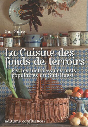 Guy Suire La Cuisine Des Fonds De Terroirs : Petite Histoires Des Mets Populaires Du Sud-Ouest