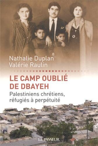 Nathalie Duplan Le Camp Oublié De Dbayeh : Palestiniens Chrétiens, Réfugiés À Perpétuité