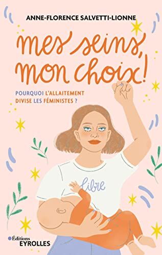 Anne-Florence Salvetti-Lionne Mes Seins, Mon Choix !: Pourquoi L'Allaitement Divise Les Féministes ?