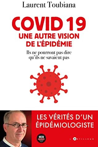 Laurent Toubiana Covid 19 - Une Autre Vision De L'Épidémie: Les Vérités D'Un Épidémiologiste