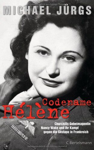 Michael Jürgs Codename Hélène: Churchills Geheimagentin Nancy Wake Und Ihr Kampf Gegen Die Gestapo In Frankreich