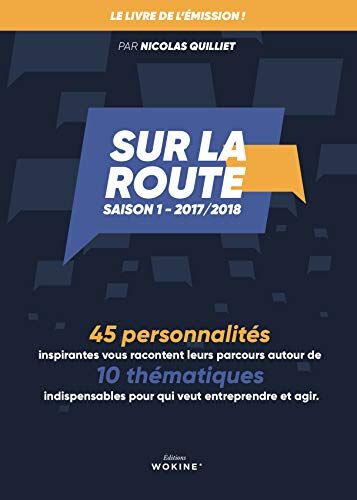 Nicolas Quilliet Sur La Route : Le Parcours De 45 Personnalités Inspirantes - 10 Thématiques Indispensables Pour Entreprendre Et Agir