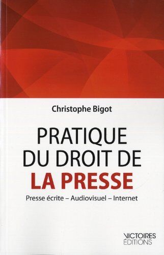 Christophe Bigot Pratique Du Droit De La Presse - Presse Écrite, Audiovisuel, Internet