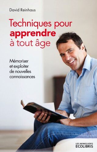 David Reinhaus Techniques Pour Apprendre À Tout Âge : Mémoriser Et Exploiter De Nouvelles Connaissances