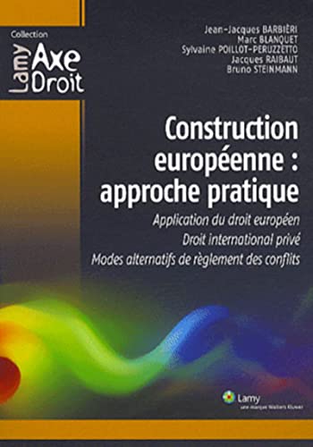 Sylvaine Poillot-Peruzzetto Construction Européenne : Approche Pratique : Application Du Droit Européen, Droit International Privé, Modes Alternatifs De Règlement Des Conflits