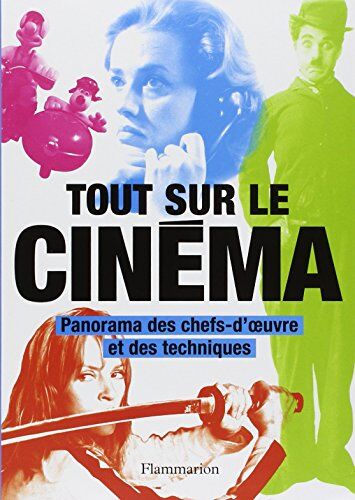 Philip Kemp Tout Sur Le Cinéma : Panorama Des Chefs-D'Oeuvre Et Des Techniques