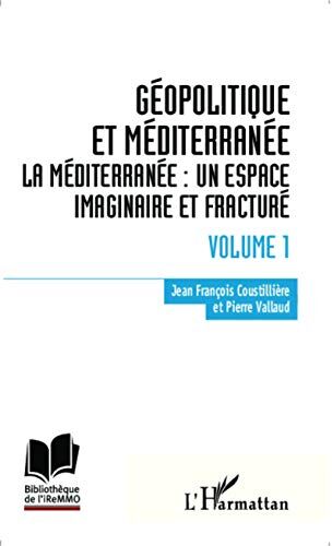 Jean-François Coustillière Géopolitique Et Méditerranée: Volume 1 - La Méditerranée : Un Espace Imaginaire Et Fracturé