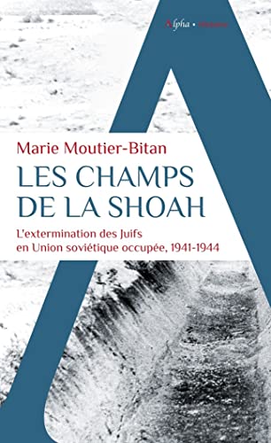 Marie Moutier-Bitan Les Champs De La Shoah: L'Extermination Des Juifs En Union Soviétique Occupée. 1941-1944