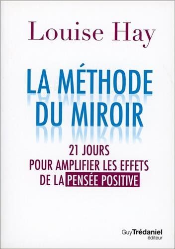 La Méthode Du Miroir : 21 Jours Pour Amplifier Les Effets De La Pensée Positive