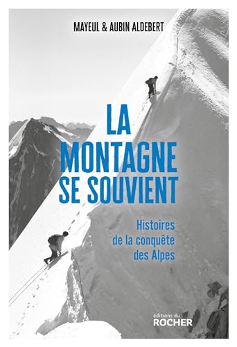 Mayeul Aldebert La Montagne Se Souvient: Histoires De La Conquête Des Alpes