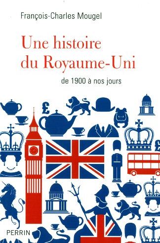 François-Charles Mougel Une Histoire Du Royaume-Uni De 1900 À Nos Jours