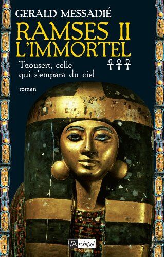 Gerald Messadié Ramsès Ii L'Immortel, Tome 3 : Taousert, Celle Qui S'Empara Du Ciel