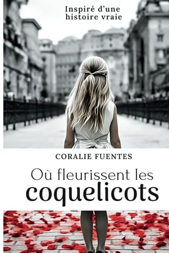Coralie Fuentes Où Fleurissent Les Coquelicots: Un Récit Autobiographique Émouvant Sur La Recherche De Ses Origines, Témoignage D'Une Vie Morcelée