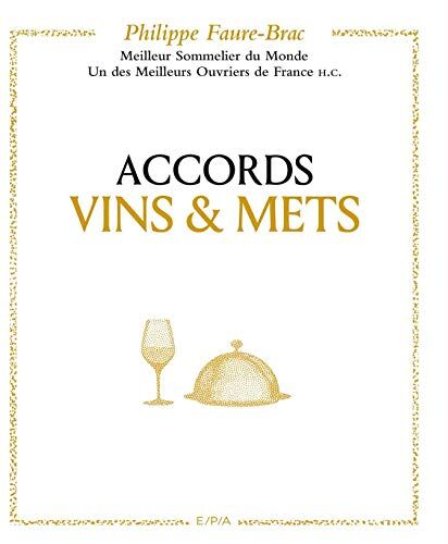 Accords Vins Et Mets, Selon Faure-Brac: Meilleur Sommelier Du Monde. Meilleur Ouvrier De France H.C.