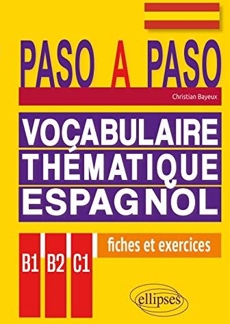 Christian Bayeux Paso A Paso. Vocabulaire Thématique Espagnol En Fiches Et Exercices Corrigés B1-B2-C1