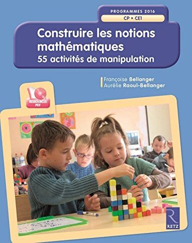 Françoise Bellanger Construire Les Notions Mathématiques : 55 Activités De Manipulation (1cédérom)