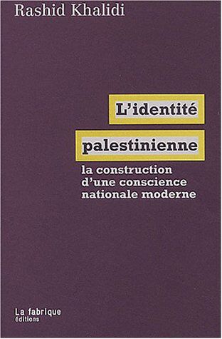 Rashid Khalidi L'Identité Palestinienne : La Construction D'Une Conscience Nationale Moderne