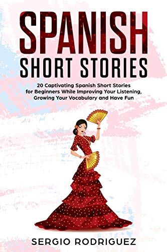 Sergio Rodriguez Spanish Short Stories : 20 Captivating Spanish Short Stories For Beginners While Improving Your Listening, Growing Your Vocabulary And Have Fun (Your Spanish Place!, Band 2)