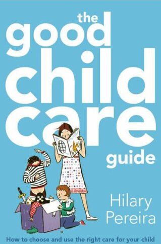 Hilary Pereira The Good Childcare Guide: How To Choose And Use The Right Care For Your Child