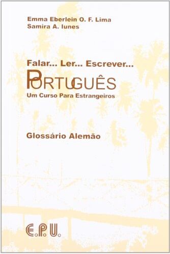 Lima, Emma Eberlein O. F. Falar... Ler... Escrever... Português: Falar... Ler... Escrever... Portugues. Glossario Portugues - Alemao: Um Curso Para Estrangeiros. Für Anfänger Ohne Vorkenntnisse. Brasilianisches Portugiesisch