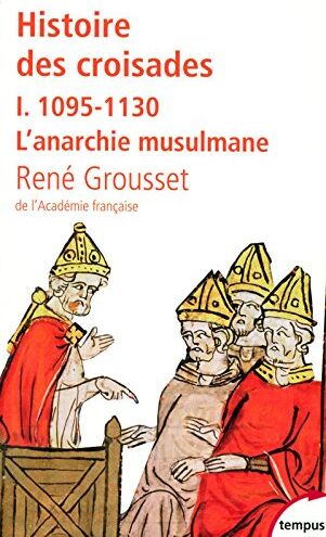 René Grousset Histoire Des Croisades Et Du Royaume Franc De Jérusalem : Tome 1, 1095-1130 L'Anarchie Musulmane