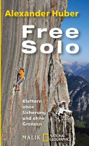 Alexander Huber Free Solo: Klettern Ohne Sicherung Und Ohne Grenzenmit Textbeiträgen Von Hansjörg Auer, John Bachar, Peter Croft, Carlos García, Wolfgang Güllich, John Long, Michael Meisl, Alain Robert