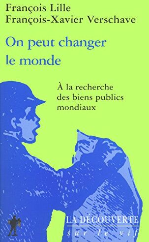 François-Xavier Verschave On Peut Changer Le Monde : A La Recherche Des Biens Publics Mondiaux (Sur Le Vif)