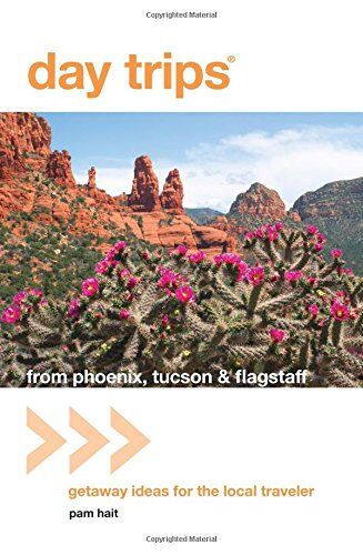 Pam Hait Day Trips From Phoenix, Tucson & Flagstaff: Getaway Ideas For The Local Traveler