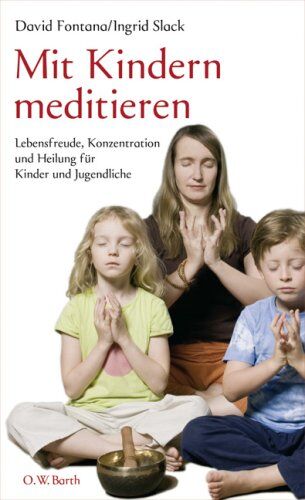 David Fontana Mit Kindern Meditieren: Lebensfreude, Konzentration Und Heilung Für Kinder Und Jugendliche